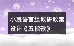 小班語言組教研教案設(shè)計(jì)《五指歌》