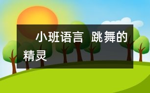 　小班語(yǔ)言 ： 跳舞的精靈