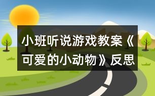 小班聽說游戲教案《可愛的小動物》反思