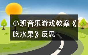 小班音樂游戲教案《吃水果》反思