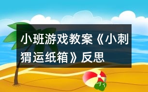 小班游戲教案《小刺猬運(yùn)紙箱》反思