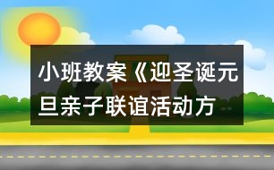 小班教案《迎圣誕、元旦親子聯(lián)誼活動(dòng)方案》