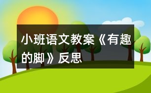 小班語(yǔ)文教案《有趣的腳》反思