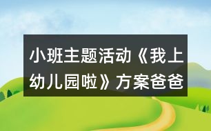 小班主題活動《我上幼兒園啦》方案爸爸媽媽陪我玩