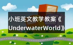 小班英文教學教案《UnderwaterWorld》