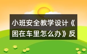 小班安全教學(xué)設(shè)計《困在車里怎么辦》反思