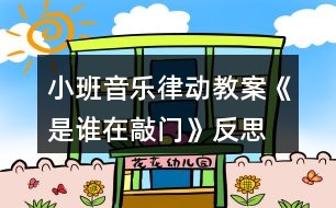 小班音樂律動(dòng)教案《是誰在敲門》反思