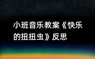 小班音樂教案《快樂的扭扭蟲》反思