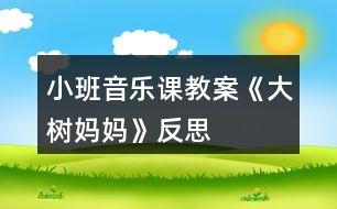 小班音樂(lè)課教案《大樹(shù)媽媽》反思