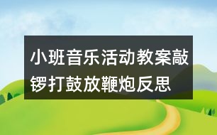 小班音樂活動教案敲鑼打鼓放鞭炮反思