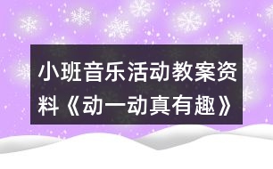 小班音樂活動(dòng)教案資料《動(dòng)一動(dòng)真有趣》