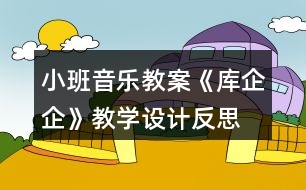 小班音樂教案《庫企企》教學(xué)設(shè)計(jì)反思