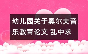 幼兒園關(guān)于奧爾夫音樂(lè)教育論文 亂中求序；因勢(shì)利導(dǎo)