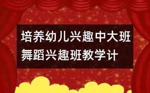 培養(yǎng)幼兒興趣：中、大班舞蹈興趣班教學(xué)計劃