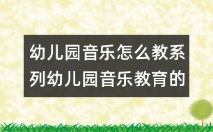 幼兒園音樂怎么教系列：幼兒園音樂教育的評價研究