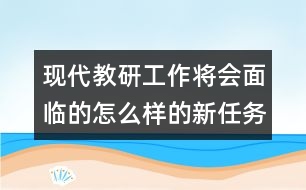 現代教研工作將會面臨的怎么樣的新任務