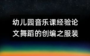 幼兒園音樂(lè)課經(jīng)驗(yàn)論文：舞蹈的創(chuàng)編之服裝道具篇