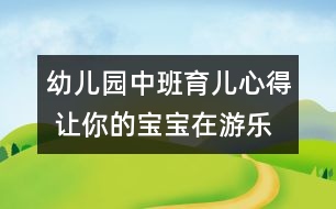 幼兒園中班育兒心得 讓你的寶寶在游樂(lè)場(chǎng)里安全享受