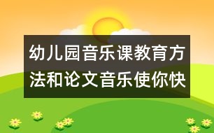 幼兒園音樂課教育方法和論文：音樂使你快樂嗎？　