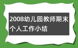 2008幼兒園教師期末個人工作小結(jié)