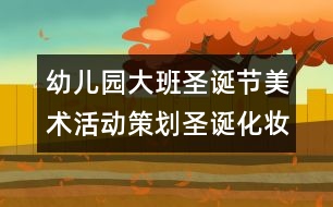 幼兒園大班圣誕節(jié)美術(shù)活動策劃：圣誕化妝舞會