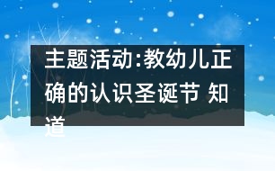 主題活動(dòng):教幼兒正確的認(rèn)識(shí)圣誕節(jié) 知道中西方文化的差別