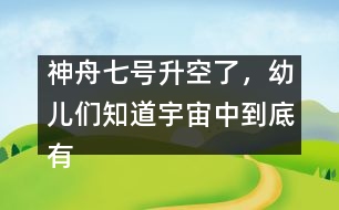 神舟七號升空了，幼兒們知道宇宙中到底有什么嗎？ [科普]