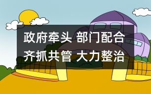 政府牽頭 部門配合 齊抓共管 大力整治非法辦園