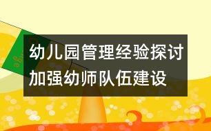 幼兒園管理經(jīng)驗(yàn)探討：加強(qiáng)幼師隊(duì)伍建設(shè) 發(fā)展學(xué)前教育事業(yè)