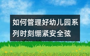 如何管理好幼兒園系列：時刻繃緊安全弦 建平安幼兒園