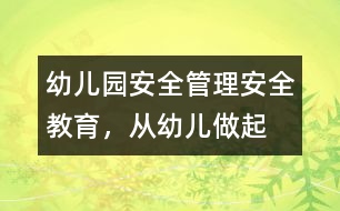 幼兒園安全管理：安全教育，從幼兒做起