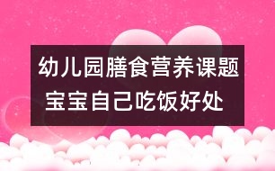 幼兒園膳食營養(yǎng)課題 寶寶自己吃飯好處多