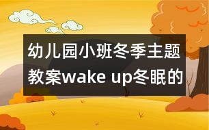 幼兒園小班冬季主題教案：wake up!冬眠的動物醒來啦！