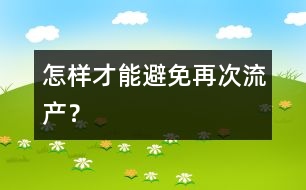 怎樣才能避免再次流產(chǎn)？