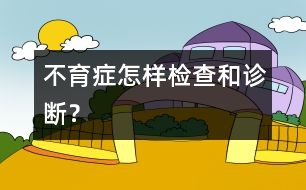 不育癥怎樣檢查和診斷？