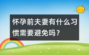 懷孕前夫妻有什么習(xí)慣需要避免嗎？