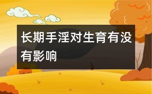 長(zhǎng)期手淫對(duì)生育有沒(méi)有影響