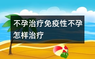 不孕治療：免疫性不孕怎樣治療