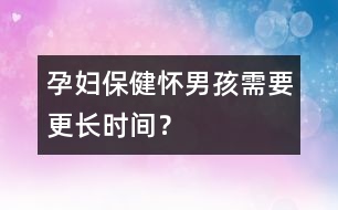 孕婦保健：懷男孩需要更長時間？