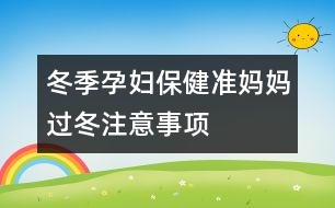 冬季孕婦保?。簻蕥寢屵^冬注意事項