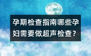 孕期檢查指南：哪些孕婦需要做超聲檢查？