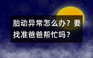 胎動異常怎么辦？要找準爸爸幫忙嗎？