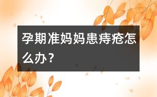 孕期準媽媽患痔瘡怎么辦？