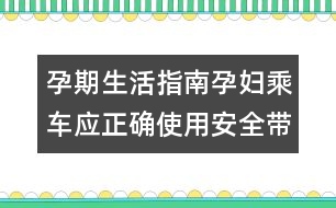 孕期生活指南：孕婦乘車(chē)應(yīng)正確使用安全帶