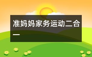 準(zhǔn)媽媽家務(wù)運(yùn)動二合一