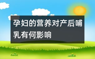 孕婦的營(yíng)養(yǎng)對(duì)產(chǎn)后哺乳有何影響