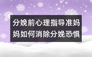 分娩前心理指導(dǎo)：準(zhǔn)媽媽如何消除分娩恐懼