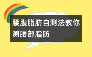 腰腹脂肪自測法教你測腰部脂肪