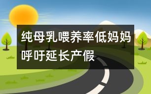 純母乳喂養(yǎng)率低媽媽呼吁延長(zhǎng)產(chǎn)假