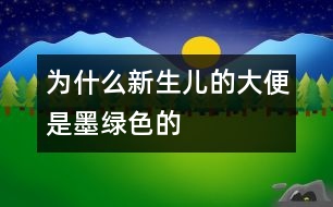 為什么新生兒的大便是墨綠色的